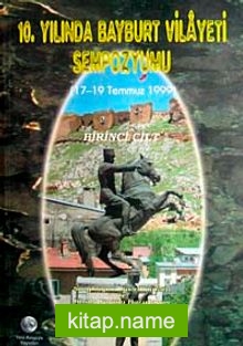 10. Yılında Bayburt Vilayeti Sempozyumu 17-19 Temmuz (2 Cilt)
