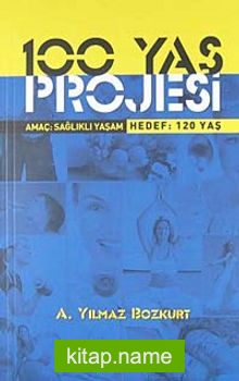 100 Yaş Projesi  Amaç: Sağlıklı Yaşam Hedef: 120 Yaş