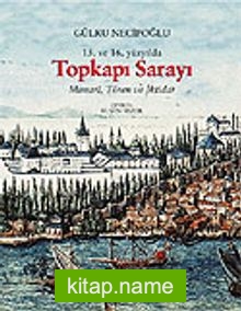 15. ve 16. Yüzyılda Topkapı Sarayı Mimari, Tören ve İktidar