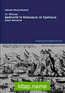 16. Yüzyılda Adriyatik’te Korsanlık ve Eşkiyalık: Senjli Uskoklar