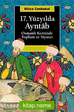 17. Yüzyılda Ayntab  Osmanlı Kentinde Toplum Ve Siyaset