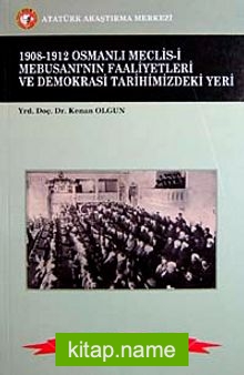 1908-1912 Osmanlı Meclis-i Mebusanı’nın Faaliyetleri ve Demokrasi Tarihimizdeki Yeri