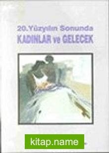 20. Yüzyılın Sonunda Kadınlar ve Gelecek (ciltli)