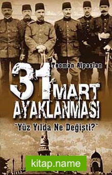 31 Mart Ayaklanması  Yüzyılda Ne Değişti?