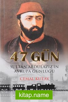 47 Gün  Sultan Abdülaziz’in Avrupa Günlüğü