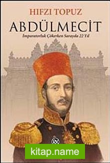 Abdülmecit  İmparatorluk Çökerken Sarayda 22 Yıl