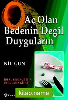 Aç Olan Bedenin Değil Duyguların  İdeal Kilonuz İçin Uygulama Kitabı