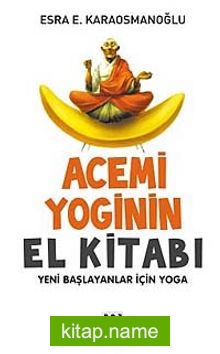 Acemi Yoginin El Kitabı  Yeni Başlayanlar İçin Yoga