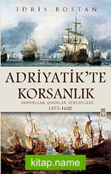 Adriyatik’te Korsanlık  Osmanlılar, Uskoklar, Venedikliler (1575-1620) (ciltli)