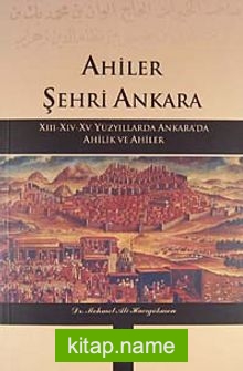 Ahiler Şehri Ankara  XIII-XIV-XV. Yüzyıllarda Ankara’da Ahilik ve Ahiler