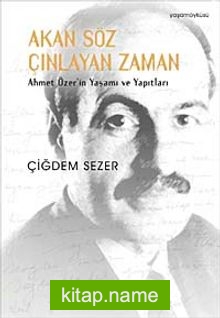 Akan Söz Çınlayan Zaman  Ahmet Özer’in Yaşamı ve Yapıtları