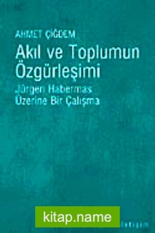 Akıl ve Toplumun Özgürleşimi Jürgen Habermas Üzerine Bir Çalışma