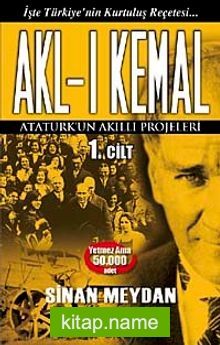 Akl-ı Kemal 1. Cilt  Atatürk’ün Akıllı Projeleri