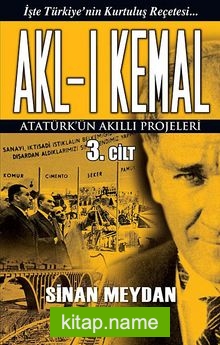 Akl-ı Kemal 3. Cilt  Atatürk’ün Akıllı Projeleri