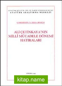 Ali Çetinkaya’nın Milli Mücadele Dönemi Hatıraları Cumhuriyetin 70. Yılına Armağan