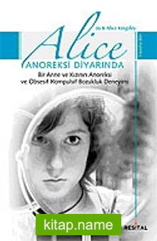Alice Anoreksi Diyarında / Bir Anne ve Kızının Anoreksi ve Obsesif-Kompulsif Bozukluk Deneyimi