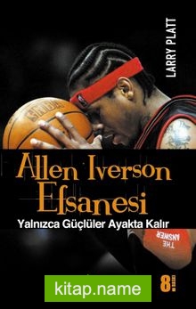 Allen Iverson Efsanesi Yalnızca Güçlüler Ayakta Kalır