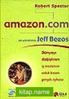 Amazon.com ve Yaratacısı Jeff BezosDünyayı Değiştiren İş Modelinin Soluk Kesen Gerçek Öyküsü