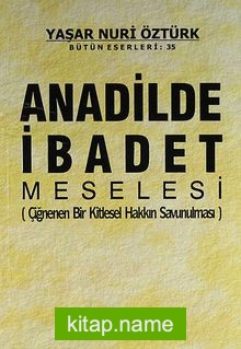 Anadilde İbadet Meselesi (Çiğnenen Bir Kitlesel Hakkın Savunulması)