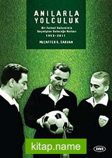 Anılarla Yolculuk / Bir Futbol Hakeminin Geçmişten Geleceğe Notları (1953-2011)