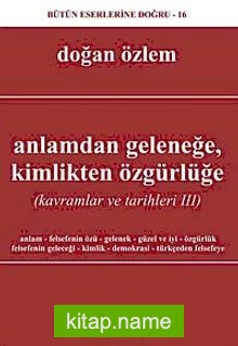 Anlamdan Geleneğe Kimlikten Özgürlüğe Kavramlar ve Tarihleri 3