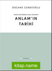 Anlam’ın Tarihi Sözlü Kültürden Yazılı Kültür’e