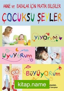 Anne ve Babalar İçin Pratik Bilgiler Çocuksu Şeyler Yiyorum-Uyuyorum-Büyüyorum