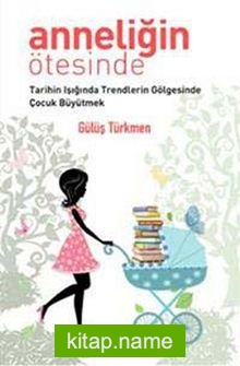 Anneliğin Ötesinde Tarihin Işığında Trendlerin Gölgesinde Çocuk Büyütmek