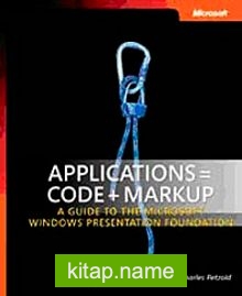 Applications = Code + Markup  A Guide to the Microsoft Windows Presentation Foundation