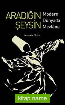 Aradığın Şeysin  Modern Dünyada Mevlana