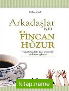 Arkadaşlar İçin Bir Fincan Huzur Hayatınızdaki Özel İnsanları Anlatan Öyküler