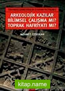 Arkeolojik Kazılar Bilimsel Çalışma mı? Toprak Hafriyatı mı?