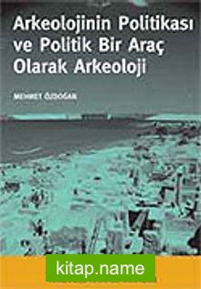 Arkeolojinin Politikası ve Politik Bir Araç Olarak Arkeoloji