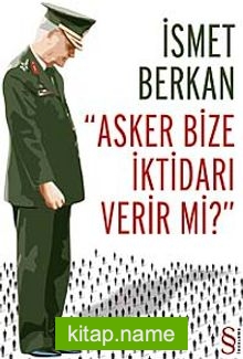 Asker Bize İktidarı Verir mi?