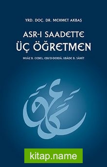 Asr-ı Saadette Üç Öğretmen Muaz B. Cebel – Eb’d-Derda – Ubade B. Samit