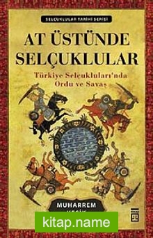 At Üstünde Selçuklular Türkiye Selçukluları’nda Ordu ve Savaş