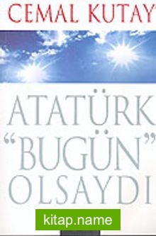 Atatürk Bugün Olsaydı