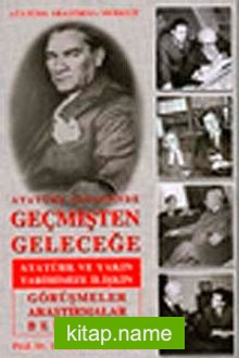 Atatürk Çizgisinde Geçmişten Geleceğe Atatürk ve Yakın Tarihimize İlişkin Görüşmeler Araştırmalar Belgeler