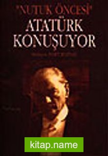 Atatürk Konuşuyor  / Nutuk Öncesi