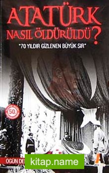 Atatürk Nasıl Öldürüldü? 70 Yıldır Gizlenen Büyük Sır