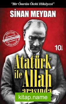 Atatürk ile Allah Arasında  “Bir Ömrün Öteki Hikayesi”