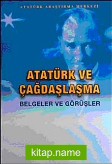 Atatürk ve Çağdaşlaşma (Belgeler ve Görüşler)