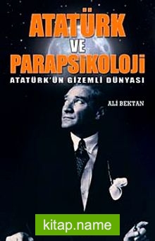 Atatürk ve Parapsikoloji Atatürk’ün Gizemli Dünyası