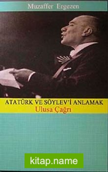 Atatürk ve Söylev’i Anlamak  Ulusa Çağrı