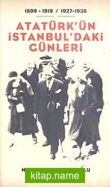 Atatürk’ün İstanbul’daki Günleri / 1899-1919- / 1927-1938