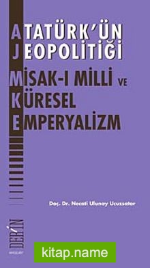 Atatürk’ün Jeopolitiği Misak-ı Milli ve Küresel Emperyalizm