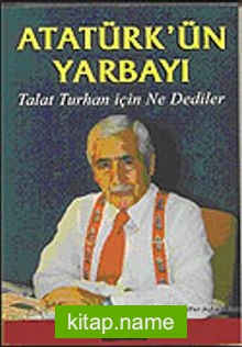 Atatürk’ün Yarbayı / Talat Turhan İçin Ne Dediler