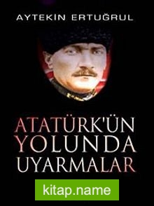 Atatürk’ün Yolunda Uyarmalar