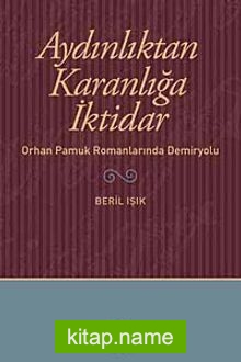 Aydınlıktan Karanlığa İktidar Orhan Pamuk Romanlarında Demiryolu