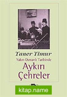 Aykırı Çehreler Yakın Osmanlı Tarihinde